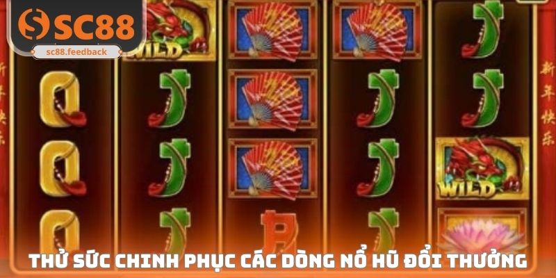 Thử sức chinh phục các dòng nổ hũ đổi thưởng